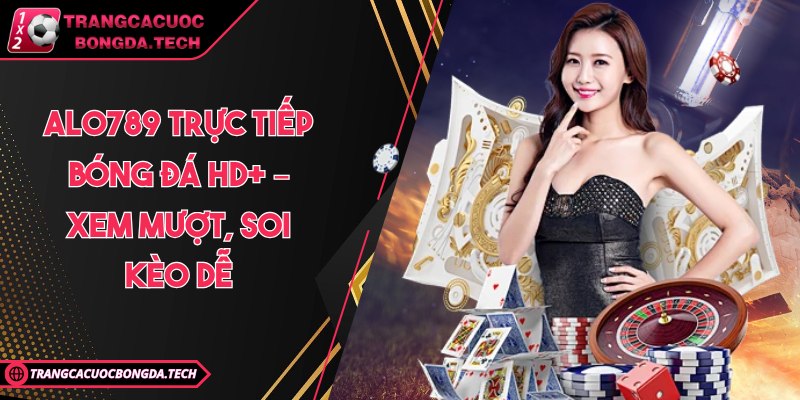 Alo789 trực tiếp bóng đá HD+ – Xem mượt, soi kèo dễ