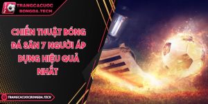 Chiến thuật bóng đá sân 7 người áp dụng hiệu quả nhất