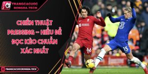 Chiến Thuật Pressing - Hiểu Để Đọc Kèo Chuẩn Xác Nhất