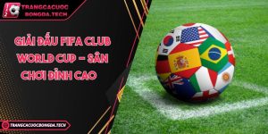 Giải đấu FIFA Club World Cup - Sân chơi đỉnh cao
