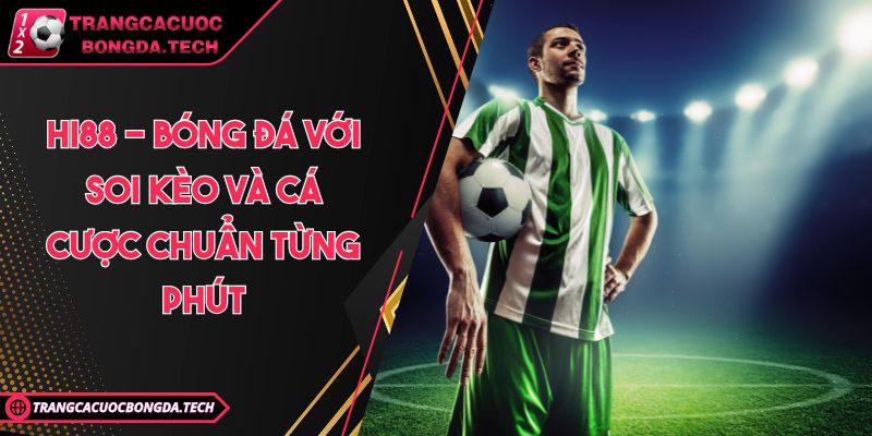 Hi88 - Bóng đá với soi kèo và cá cược chuẩn từng phút