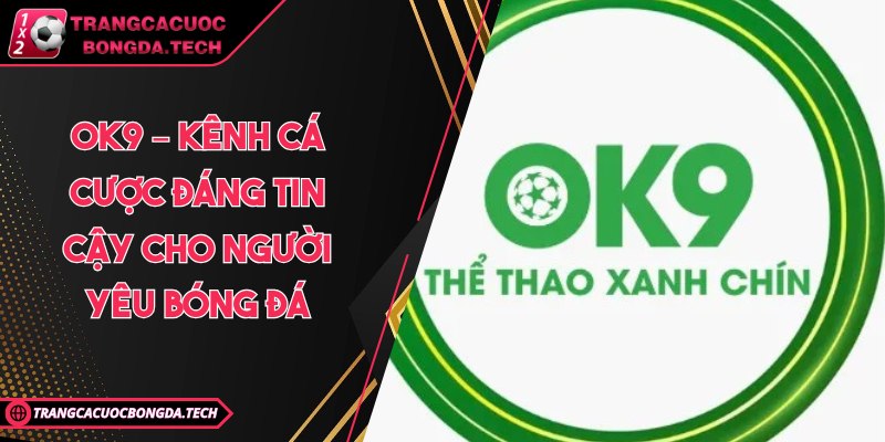OK9 – Kênh cá cược đáng tin cậy cho người yêu bóng đá